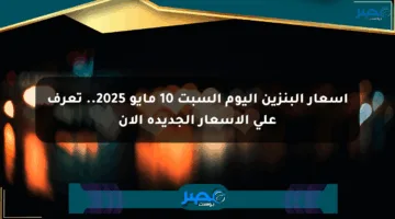 أسعار البنزين اليوم السبت 10 مايو 2025.. تعرف على الأسعار الجديدة الآن